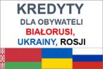 Kredyty gotówkowe dla obywateli Białorusi, Ukrainy, Rosji
