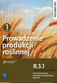 Zdjęcie główne produktu: Prowadzenie produkcji roślinnej R.3.1. Podręcznik do nauki zawodu technik rolnik technik agrobiznesu rolnik Część 1