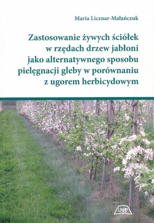 Zdjęcie główne produktu: Zastosowanie żywych ściółek w rzędach drzew jabłoni jako alternatywnego sposobu pielęgnacji gleby w porównaniu z ugorem